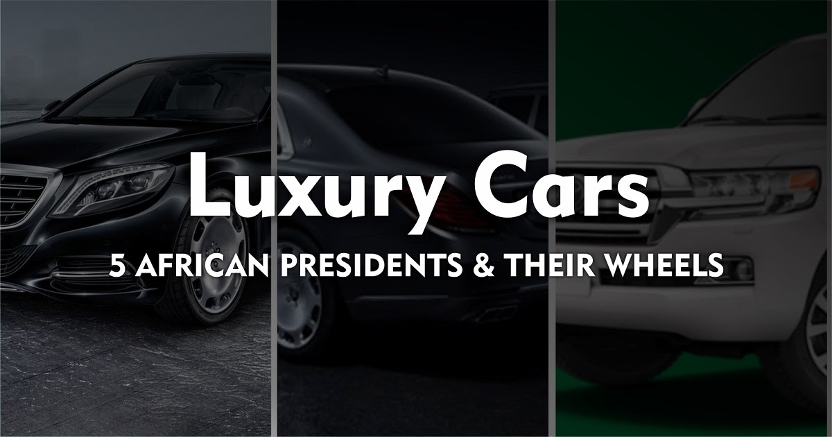 Luxury Cars: 5 African Presidents and Their Wheels | Cheki ...